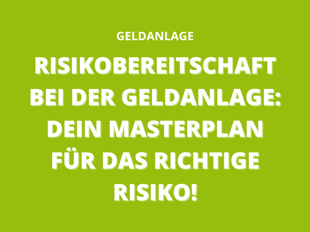 Risikobereitschaft bei der Geldanlage: Dein Masterplan für das richtige Risiko!