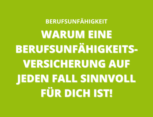 Warum eine Berufsunfähigkeitsversicherung auf jeden Fall sinnvoll für dich ist