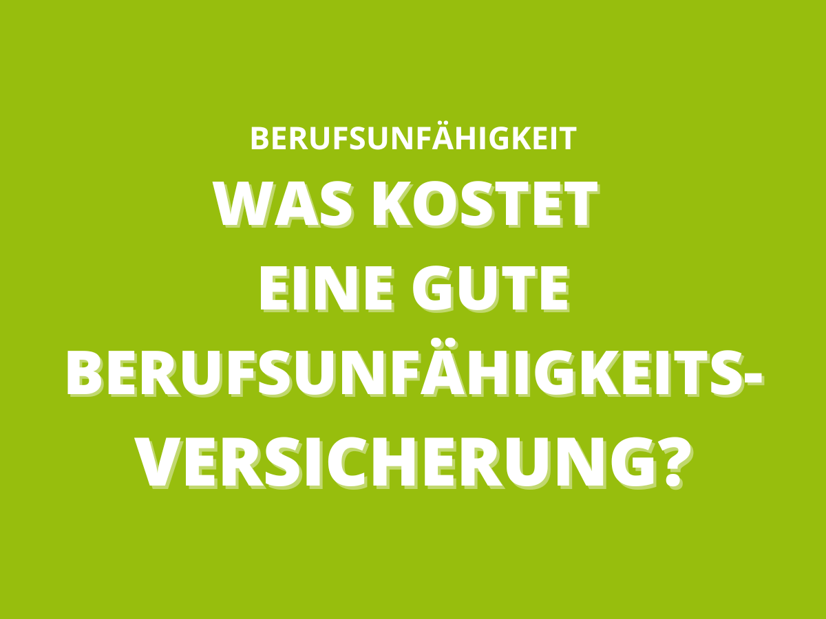 Was kostet eine gute Berufsunfähigkeitsversicherung?